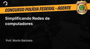 Polícia Federal - 2025 - Agente de Polícia - Simplificando Redes de computadores