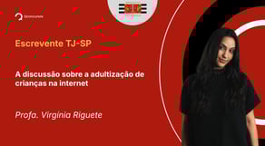 TJ-SP-2025 - Escrevente Técnico Judiciário - A discussão sobre a adultização de crianças na internet