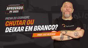 Concurso PF 2025: Prova do Cebraspe: Chutar ou deixar em Branco? | Operação PF