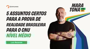 5 assuntos certos para a prova de Realidade Brasileira para o CNU - Nível médio