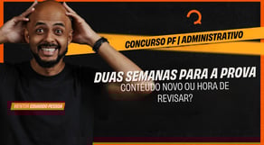 Concurso PF 2025 - Duas semanas para prova: conteúdo novo ou hora de revisar