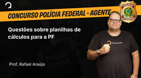 Polícia Federal - 2025 - Agente de Polícia - Questões sobre planilhas de cálculos para a PF