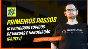 Concurso Banco do Brasil 2025: 10 principais tópicos de Vendas e Negociação (Parte 1)