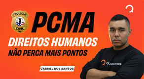 Concurso PC MA: Não perca pontos em Direitos Humanos