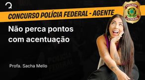 Polícia Federal - Agente Administrativo - Não perca pontos com acentuação