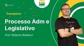 Concurso Transpetro: aula de Processos Administrativo e Legislativo