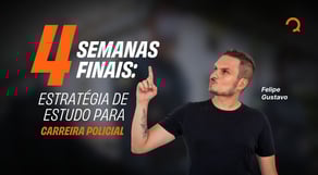 4 Semanas Finais: Estratégia de estudo para carreira Policial