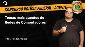 Polícia Federal - Agente de polícia - Temas mais quentes de Redes de Computadores