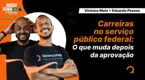 Carreiras no serviço público federal: O que muda depois da aprovação