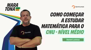 Maratona CNU | Como começar estudar Matemática para o CNU - Nível Médio