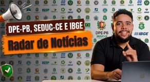 IBGE, DPE-PB e SEDUC-CE: Veja as atualizações da semana.