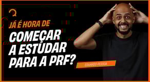 PRF - 2025 - Já é hora de começar a estudar para a PRF?