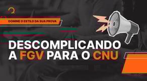 CNU 2025: Descomplicando a FGV para o Concurso Nacional Unificado - Domine o estilo da sua Prova