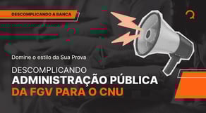 DESCOMPLICANDO ADMINISTRAÇÃO PÚBLICA DA FGV PARA O CNU