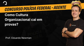 Polícia Federal - Agente Administrativo - Como Cultura Organizacional cai em provas?