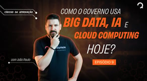 Como o governo usa Big Data, IA e Cloud Computing hoje?