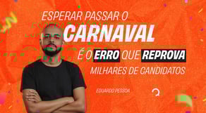 Esperar passar o Carnaval é o erro que reprova milhares de candidatos