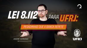 Lei 8.112 para UFRJ: pegadinhas que a banca repete