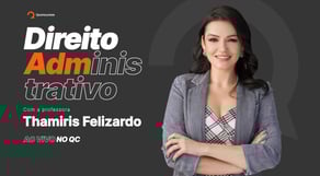 Direito Administrativo para concursos, com a prof.ª Thamiris Felizardo