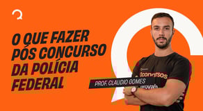 Operação PF - O que fazer pós-PF POLICIAL