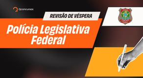 Revisão de Véspera - Polícia Legislativa Federal (Câmara dos Deputados)