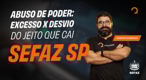 Abuso de poder: excesso x desvio do jeito que cai (SEFAZ SP)