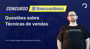 Banco do Brasil 2025 - Questões sobre  Técnicas de vendas