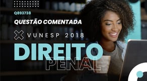 Questão Comentada Q893738 | Direito Penal | VUNESP 2018