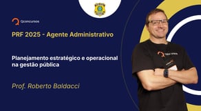PRF - 2025- Agente Administrativo - Planejamento estratégico e operacional na gestão pública