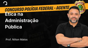 Polícia Federal - Agente - Aula de Ética na Administração Pública