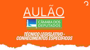 Aulão Câmara dos Deputados | TÉCNICO LEGISLATIVO - CONHECIMENTOS ESPECÍFICOS