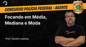 Polícia Federal - Agente - Focando em Média, Mediana e Moda