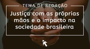 Tema de redação: Justiça com as próprias mãos e o impacto na sociedade brasileira