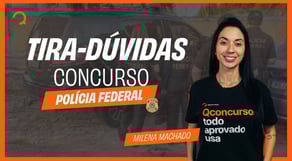 Tira-dúvidas: Concurso PF | Policial