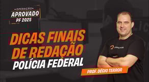 Concurso PF 2025: Dicais Finais de Redação | Operação PF