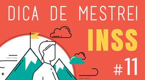 Dica de Mestre #11: INSS - Previdenciário