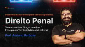 Descomplicando Penal: tempo de crime, lugar de crime e princípio da territorialidade da Lei Penal