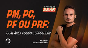 PM, PC, PF OU PRF: qual área policial escolher?