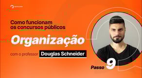 Como funcionam os Concursos Públicos | Passo 9: Organização, com Prof. Douglas Schneider