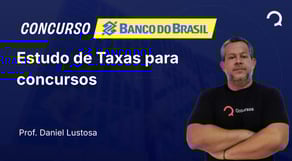 Banco do Brasil - 2025 - Escriturário - Agente Comercial - Estudo de Taxas para concursos