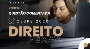 Questão Comentada Q1120082 | Direito Penal | CESPE 2020