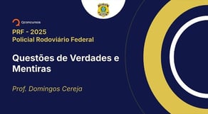 PRF - 2025 - Policial Rodoviário Federal - Questões de Verdades e Mentiras
