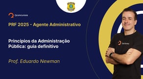 PRF - 2025- Agente Administrativo - Princípios da Administração Pública: guia definitivo