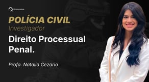 PC - Investigador - Aula de Direito Processual Penal.: INQUÉRITO POLICIAL - Resolução de questões