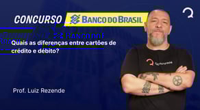 BB - 2025 - Escriturário - Agente Comercial - Quais as diferenças entre cartões de crédito e débito?