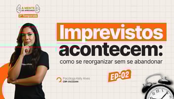 Imprevistos acontecem: como se reorganizar sem se abandonar