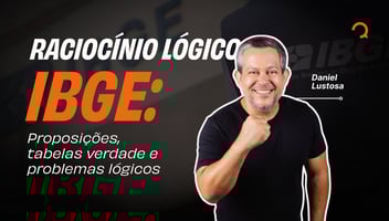 Raciocínio Lógico IBGE: Proposições, tabelas verdade e problemas lógicos