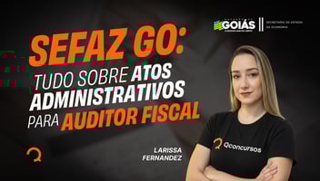 SEFAZ GO:  tudo sobre Atos Administrativos para Auditor Fiscal