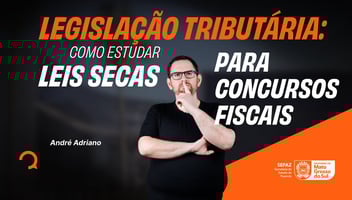 Legislação Tributária: como estudar leis secas para concursos fiscais