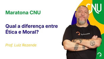 Maratona CNU - Qual a diferença entre Ética e Moral?
